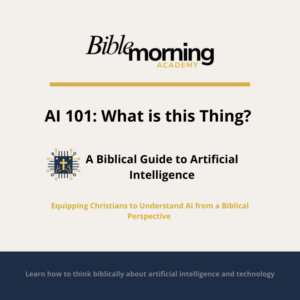 AI 101: What Is This Thing? - A Biblical Guide to Artificial Intelligence